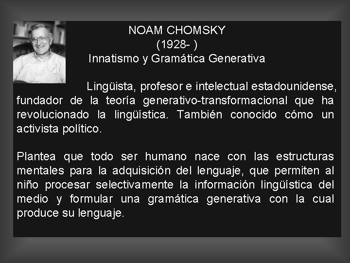 NOAM CHOMSKY (1928 - ) Innatismo y Gramática Generativa Lingüista, profesor e intelectual estadounidense,
