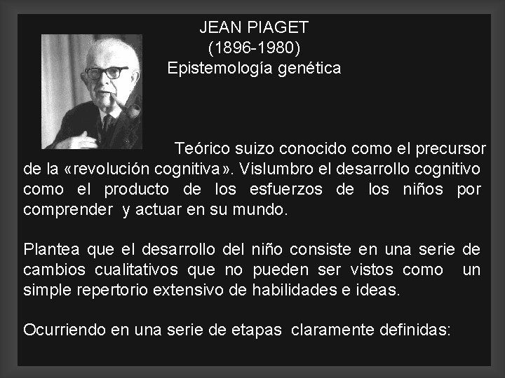 JEAN PIAGET (1896 -1980) Epistemología genética Teórico suizo conocido como el precursor de la