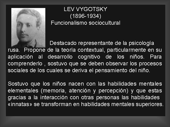 LEV VYGOTSKY (1896 -1934) Funcionalismo sociocultural Destacado representante de la psicología rusa. Propone de