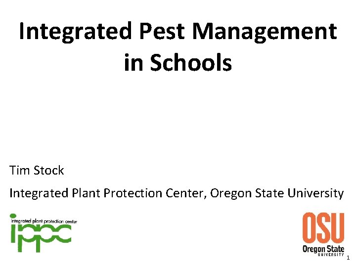 Integrated Pest Management in Schools Tim Stock Integrated Plant Protection Center, Oregon State University