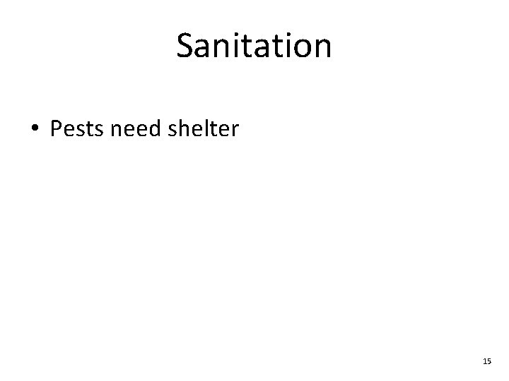 Sanitation • Pests need shelter 15 