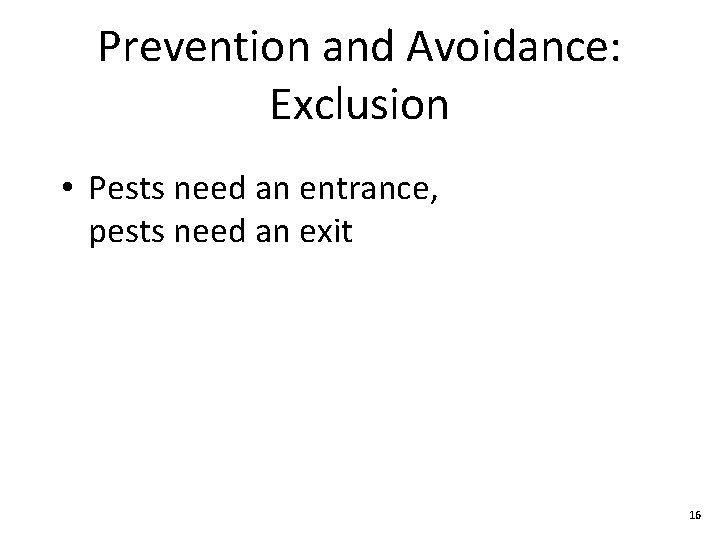 Prevention and Avoidance: Exclusion • Pests need an entrance, pests need an exit 16