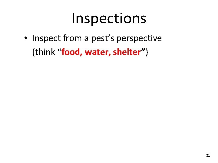 Inspections • Inspect from a pest’s perspective (think “food, water, shelter”) 21 