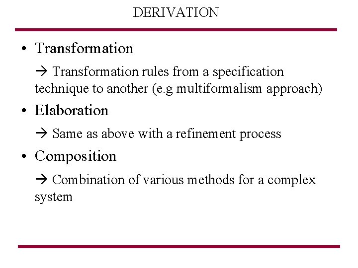 DERIVATION • Transformation rules from a specification technique to another (e. g multiformalism approach)