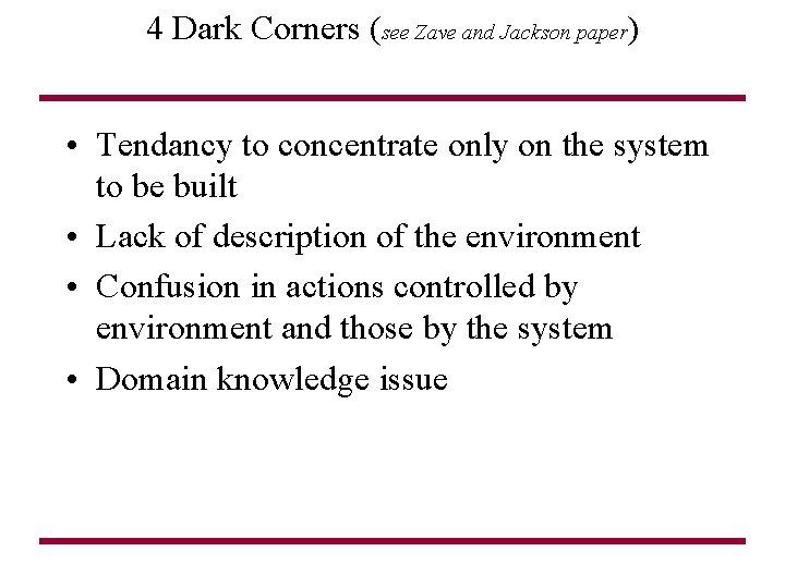 4 Dark Corners (see Zave and Jackson paper) • Tendancy to concentrate only on