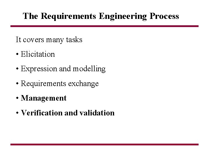 The Requirements Engineering Process It covers many tasks • Elicitation • Expression and modelling