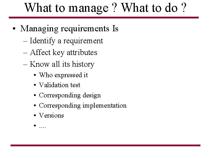 What to manage ? What to do ? • Managing requirements Is – Identify