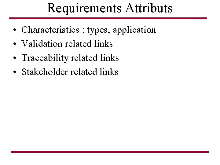 Requirements Attributs • • Characteristics : types, application Validation related links Traceability related links