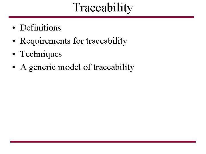 Traceability • • Definitions Requirements for traceability Techniques A generic model of traceability 