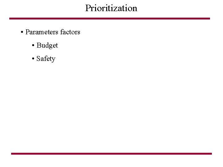 Prioritization • Parameters factors • Budget • Safety 