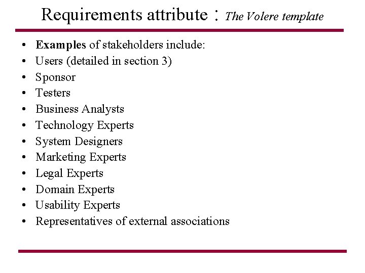Requirements attribute • • • : The Volere template Examples of stakeholders include: Users
