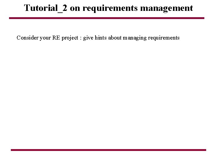 Tutorial_2 on requirements management Consider your RE project : give hints about managing requirements