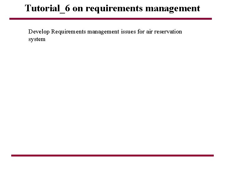 Tutorial_6 on requirements management Develop Requirements management issues for air reservation system 