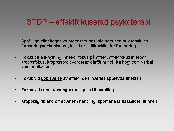 STDP – affektfokuserad psykoterapi • Språkliga eller kognitiva processer ses inte som den huvudsakliga