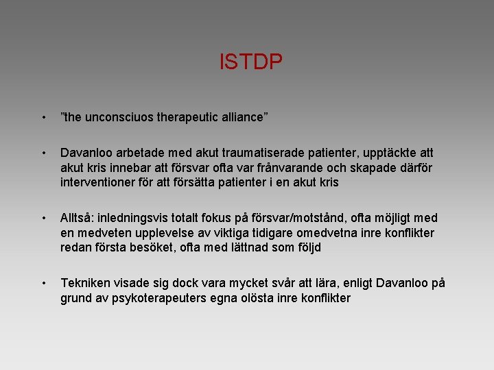 ISTDP • ”the unconsciuos therapeutic alliance” • Davanloo arbetade med akut traumatiserade patienter, upptäckte