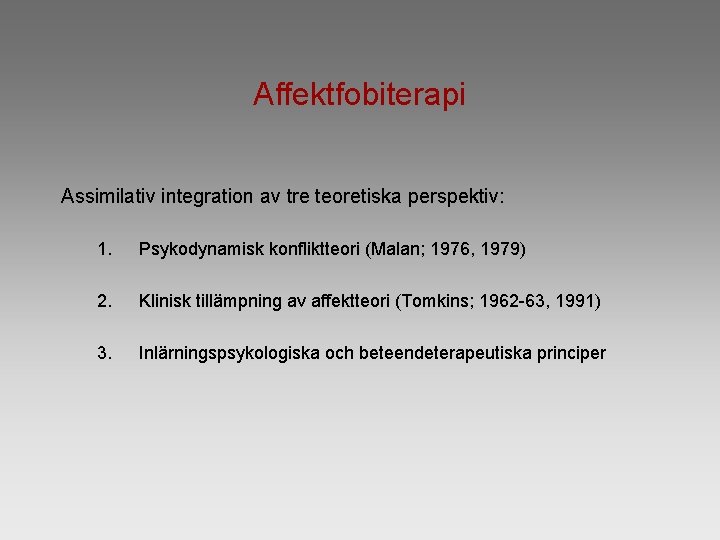 Affektfobiterapi Assimilativ integration av tre teoretiska perspektiv: 1. Psykodynamisk konfliktteori (Malan; 1976, 1979) 2.