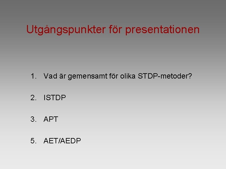 Utgångspunkter för presentationen 1. Vad är gemensamt för olika STDP-metoder? 2. ISTDP 3. APT