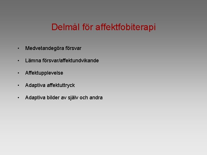 Delmål för affektfobiterapi • Medvetandegöra försvar • Lämna försvar/affektundvikande • Affektupplevelse • Adaptiva affektuttryck