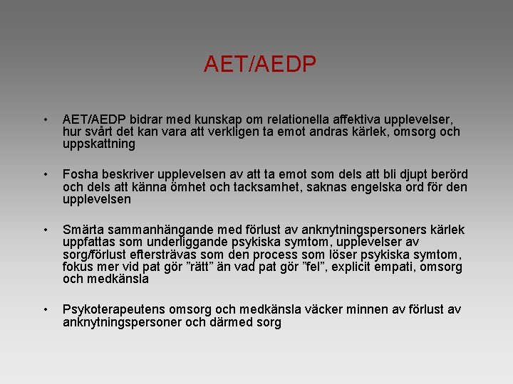 AET/AEDP • AET/AEDP bidrar med kunskap om relationella affektiva upplevelser, hur svårt det kan