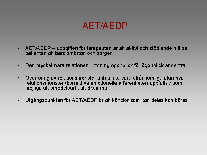 AET/AEDP • AET/AEDP – uppgiften för terapeuten är att aktivt och stödjande hjälpa patienten