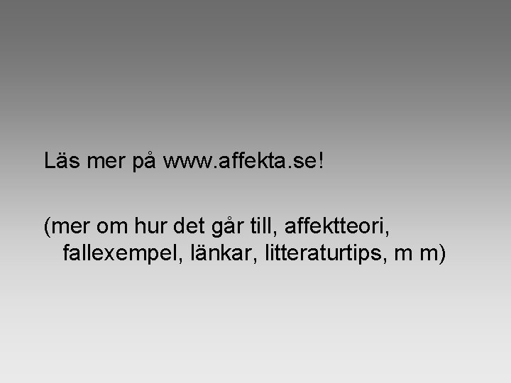 Läs mer på www. affekta. se! (mer om hur det går till, affektteori, fallexempel,