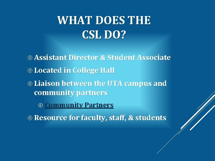 WHAT DOES THE CSL DO? Assistant Director & Student Associate Located in College Hall
