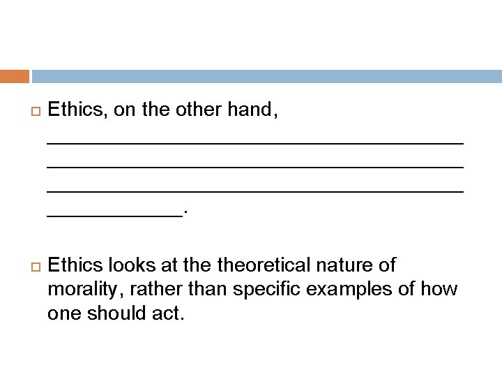  Ethics, on the other hand, _____________________________________ ______. Ethics looks at theoretical nature of