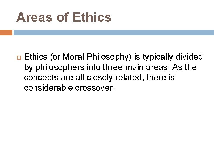 Areas of Ethics (or Moral Philosophy) is typically divided by philosophers into three main