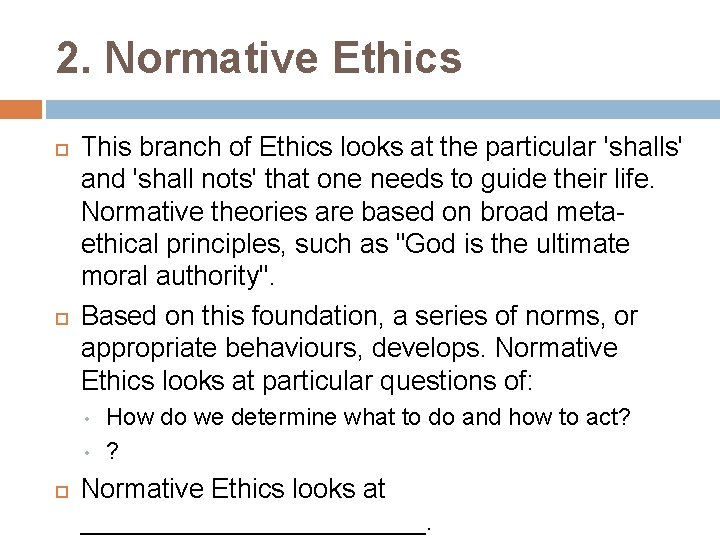 2. Normative Ethics This branch of Ethics looks at the particular 'shalls' and 'shall