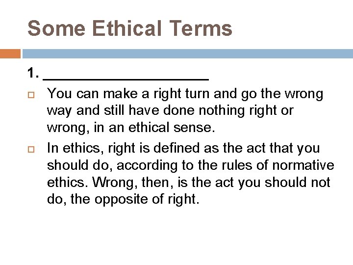 Some Ethical Terms 1. ___________ You can make a right turn and go the