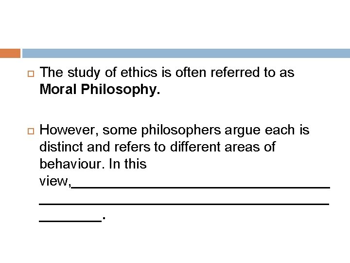  The study of ethics is often referred to as Moral Philosophy. However, some