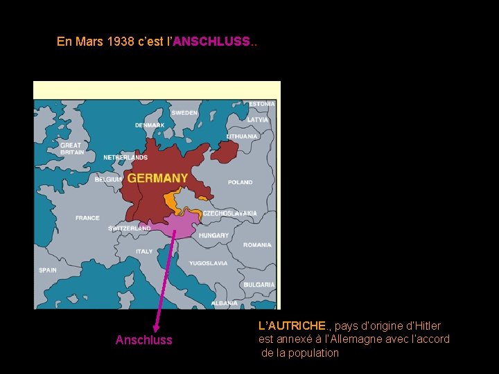 En Mars 1938 c’est l’ANSCHLUSS. . Anschluss L’AUTRICHE. , pays d’origine d’Hitler est annexé