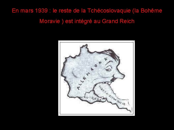 En mars 1939 : le reste de la Tchécoslovaquie (la Bohême Moravie ) est