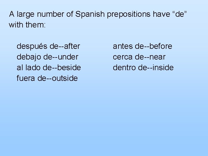 A large number of Spanish prepositions have “de” with them: después de--after debajo de--under