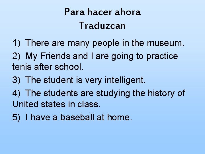 Para hacer ahora Traduzcan 1) There are many people in the museum. 2) My