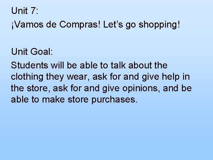 Unit 7: ¡Vamos de Compras! Let’s go shopping! Unit Goal: Students will be able