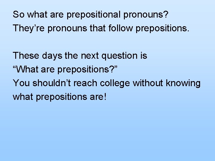 So what are prepositional pronouns? They’re pronouns that follow prepositions. These days the next