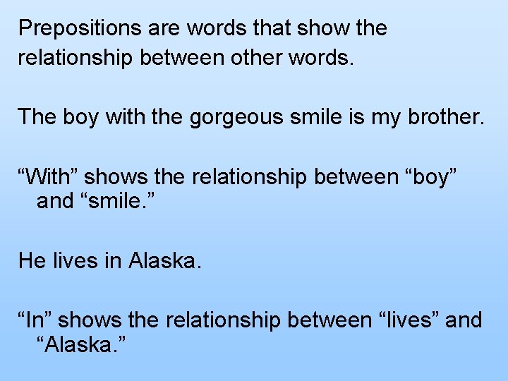 Prepositions are words that show the relationship between other words. The boy with the