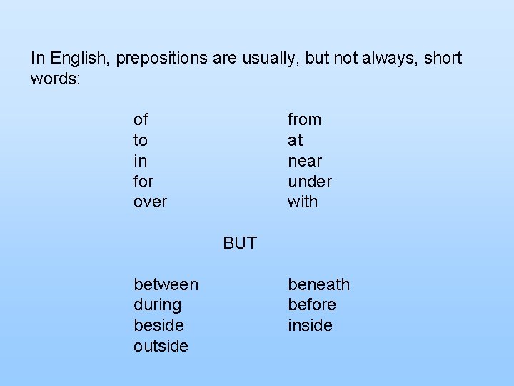 In English, prepositions are usually, but not always, short words: of to in for