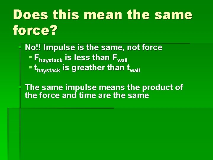 Does this mean the same force? § No!! Impulse is the same, not force