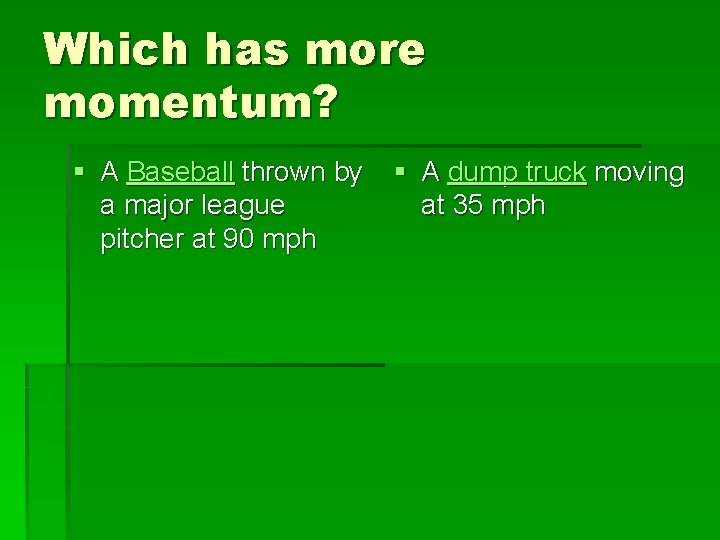 Which has more momentum? § A Baseball thrown by a major league pitcher at