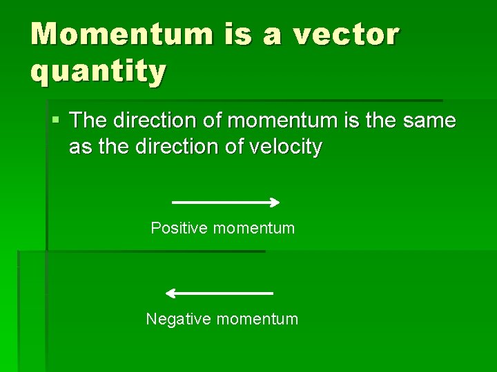 Momentum is a vector quantity § The direction of momentum is the same as