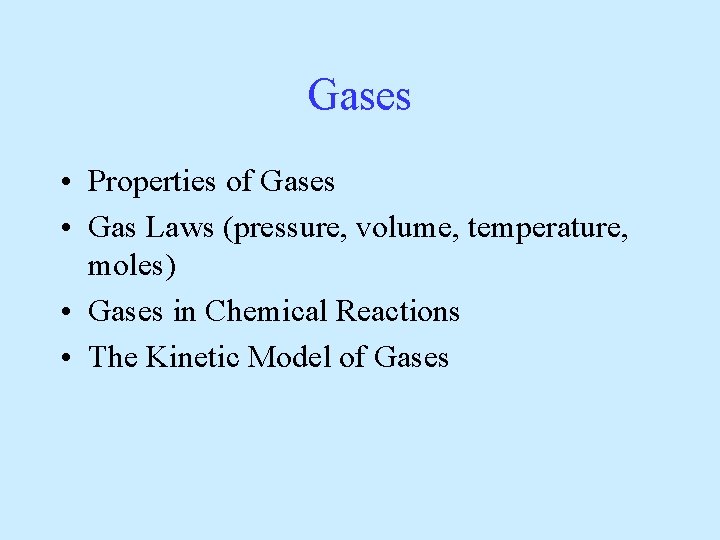 Gases • Properties of Gases • Gas Laws (pressure, volume, temperature, moles) • Gases