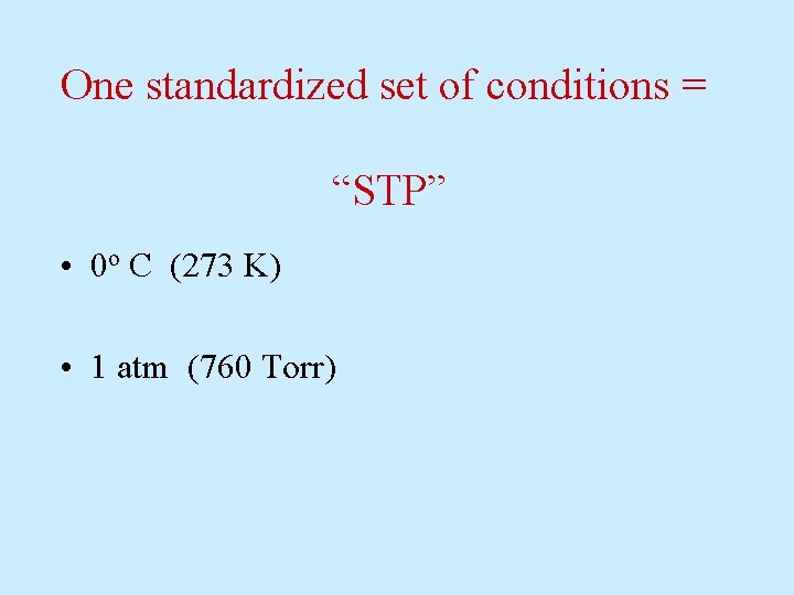 One standardized set of conditions = “STP” • 0 o C (273 K) •