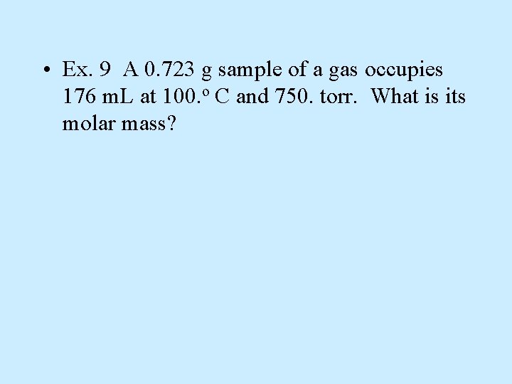  • Ex. 9 A 0. 723 g sample of a gas occupies 176