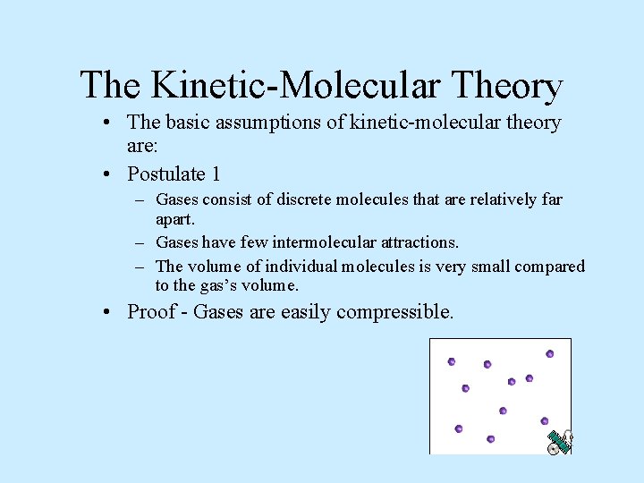 The Kinetic-Molecular Theory • The basic assumptions of kinetic-molecular theory are: • Postulate 1