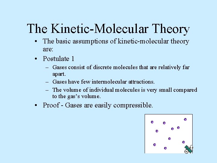 The Kinetic-Molecular Theory • The basic assumptions of kinetic-molecular theory are: • Postulate 1