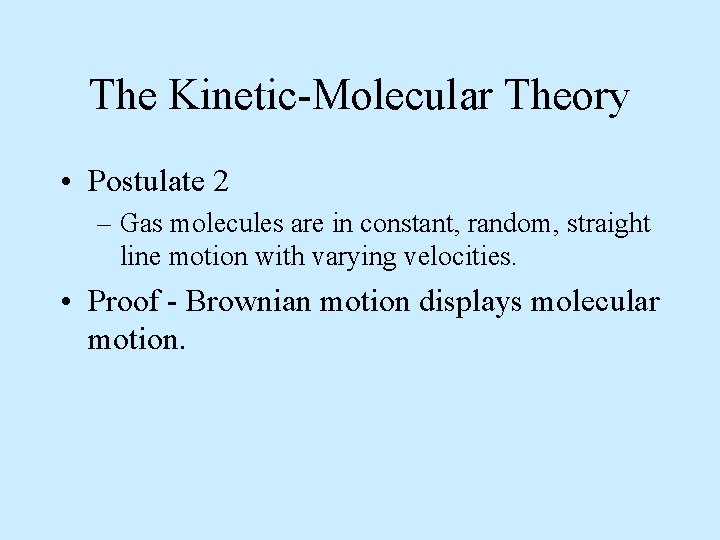 The Kinetic-Molecular Theory • Postulate 2 – Gas molecules are in constant, random, straight