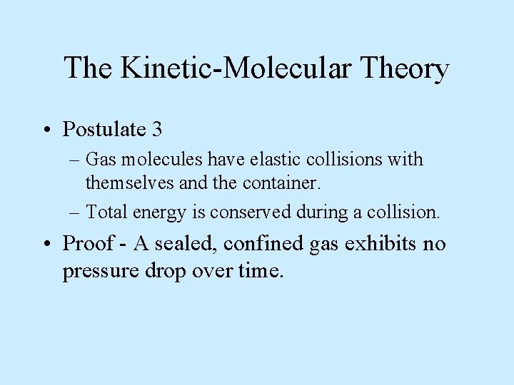 The Kinetic-Molecular Theory • Postulate 3 – Gas molecules have elastic collisions with themselves