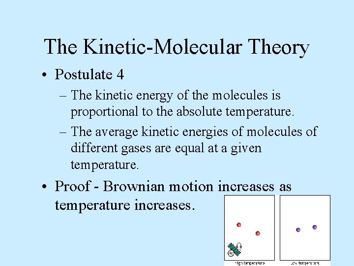 The Kinetic-Molecular Theory • Postulate 4 – The kinetic energy of the molecules is